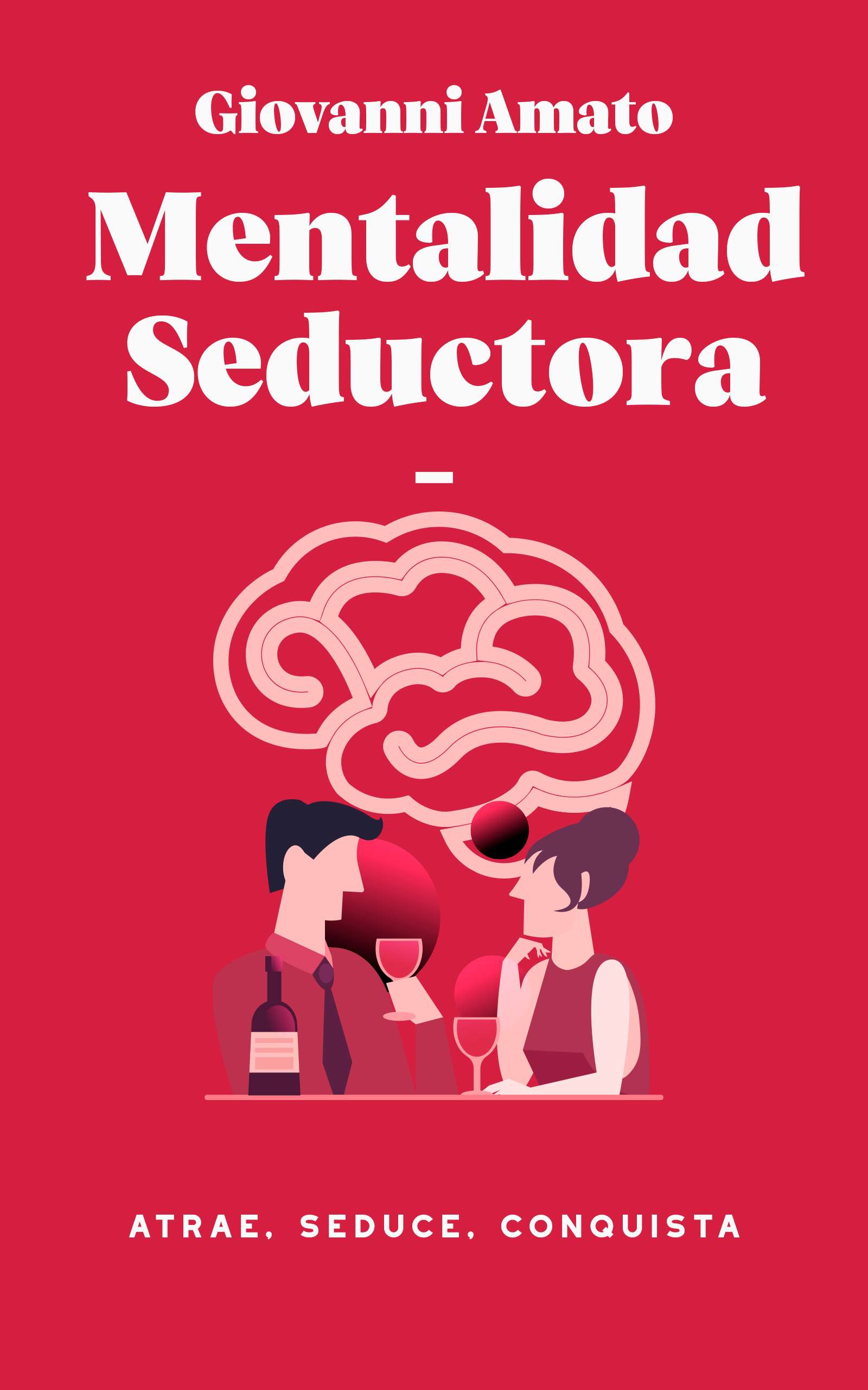 Mentalidad Seductora: Atrae, Seduce y Conquista.